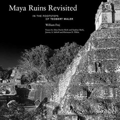 FREE PDF 📭 Maya Ruins Revisited: In the Footsteps of Teobert Maler by  William Frej,