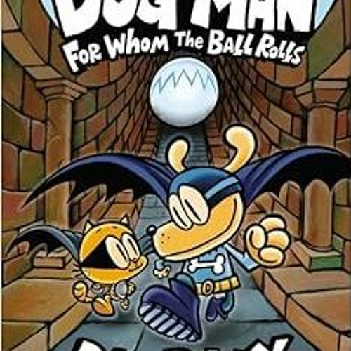 [ACCESS] [KINDLE PDF EBOOK EPUB] Dog Man: For Whom the Ball Rolls: From the Creator of Captain Under
