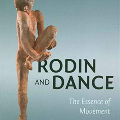 Access PDF 📍 Rodin & Dance: The Essence of Movement by  Juliet Bellow,Sophie Biass-F