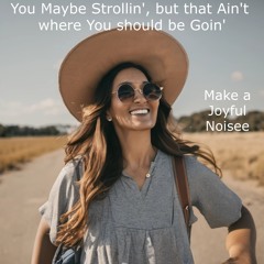 You Maybe Strollin', but that Ain't where You should be Goin'