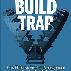 $Get~ @PDF Escaping the Build Trap: How Effective Product Management Creates Real Value _  Meli