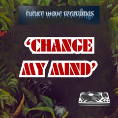 CHANGE MY MIND (FUTURE WAVE RECORDINGS)