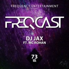 DJ JAX FT. MC ROHAN - Freqcast Vol. 73