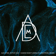 Alex Stein, Victor Ruiz - Human Robot (ADEM (AT) Unofficial Remix)