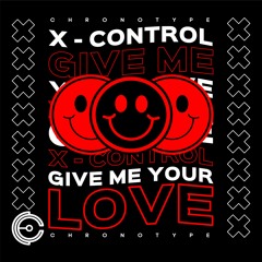 X - Control - Give Me Your Love