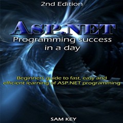 Access [EBOOK EPUB KINDLE PDF] ASP.NET: Programming Success in a Day: Beginners Guide to Fast, Easy
