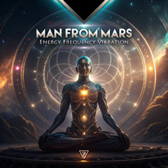 Man from Mars - Energy Frequency Vibration | OUT NOW