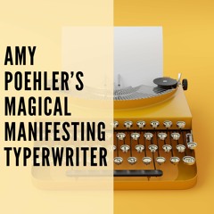 111 // Amy Poehler's Magical Manifesting Typewriter