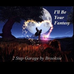I'll Be Your Fantasy - 2 Step Garage- By Brooksie