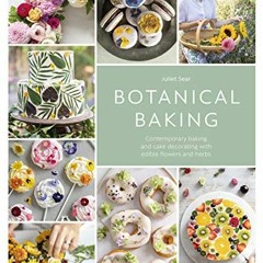 VIEW [KINDLE PDF EBOOK EPUB] Botanical Baking: Contemporary baking and cake decoratin