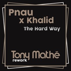 Pnau X Khalid - The Hard Way (Tony Mathe Rework) Full on Hypeedit