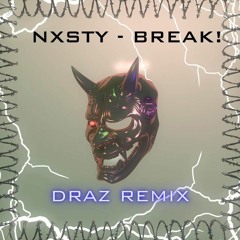 NXSTY - BREAK! ( DRAZ Remix )