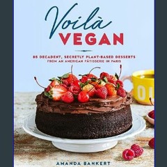 [EBOOK] ❤ Voilà Vegan: 85 Decadent, Secretly Plant-Based Desserts from an American Pâtisserie in P