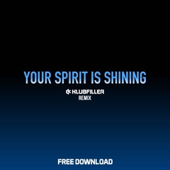 Your Spirit Is Shining (Klubfiller remix) FREE DOWNLOAD