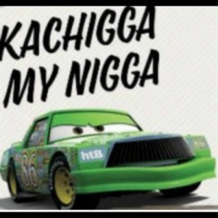 Kachigga my Nigga