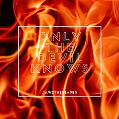 ONLY THE DEVIL KNOWS (PROD.) JAWZTHEREAPER x CAPPELLO