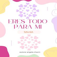 Eres todo para mi