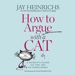 [FREE] PDF 🗃️ How to Argue with a Cat: A Human's Guide to the Art of Persuasion by