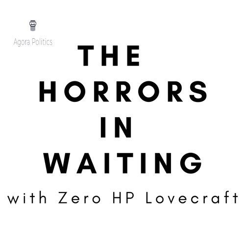 Stream episode 35: The Horrors in Waiting with Zero HP Lovecraft by Agora  Politics podcast | Listen online for free on SoundCloud