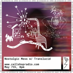 Nostalgic Mess w/ Translucid 07.05.20