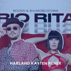 BOOSIN & SHLAKOBLOCHINA — Rio Rita (Harland Kasten Remix)
