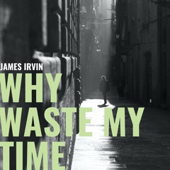 James Irvin - Why Waste My Time