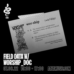 Field Data 002 - with Field Motion & worship_dog (Aaaja Radio 07/06/23)