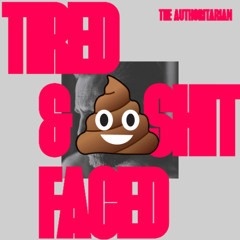 Tired & Shit Faced