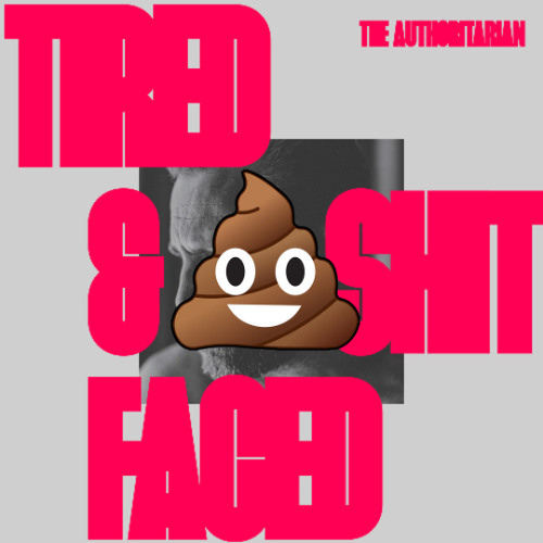 Tired & Shit Faced