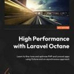 High Performance Laravel Development with Octane: Learn to fine-tune and optimize PHP and Laravel ap