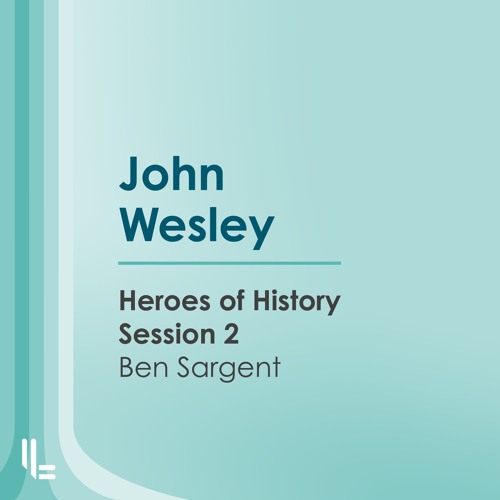 Stream John Wesley - Heroes Of History - Ben Sargent - 19 Nov 2023 by ...