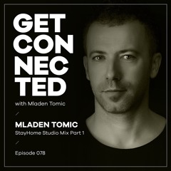 Get Connected with Mladen Tomic - 078 - StayHome Studio Mix Part 1