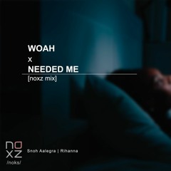 Woah x Needed Me [noxz mix]