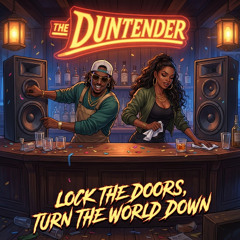 Lock The Doors, Turn the World Down - TheDUNtender