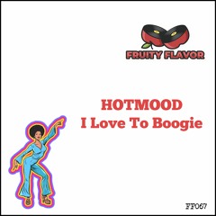 Hotmood - I Love To Boogie [Fruity Flavor] [FF067]