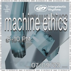 Intergalactic Rhythms w/ Machine Ethics 07.09.23