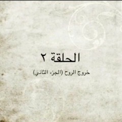 الحلقة ٢ - خروج الروح (الجزء الثاني) - م. أحمد عامر