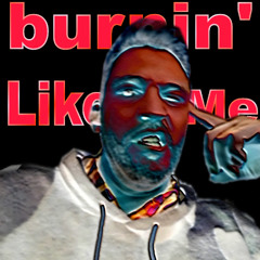 Burnin' Like Me