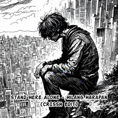 Stand Here Alone - Hilang Harapan (CRISSH Edit)