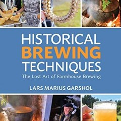 ACCESS [KINDLE PDF EBOOK EPUB] Historical Brewing Techniques: The Lost Art of Farmhouse Brewing by