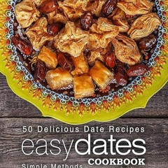 Free read✔ Easy Dates Cookbook: 50 Delicious Date Recipes Simple Methods for Cooking with Dates