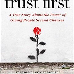View [EPUB KINDLE PDF EBOOK] Trust First: A True Story About the Power of Giving Peop