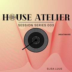 House Atelier | Session Series 003 | Heatwave