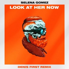Selena Gomez - Look At Her Now (Denis First Remix) [FREE DOWNLOAD]