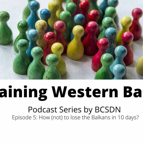 [Podcast] Explaining Western Balkans – How (not) to lose the Balkans in 10 days?