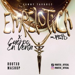 Empelotica x Cuerpo En Venta (Routxo Mashup) Lenny Tavárez, Feid, Noriel... [FREE DOWLOAD]