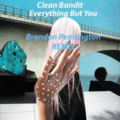 Clean Bandit - Everything But You (FEAT. A7S) (Brandon Pennington REMIX)