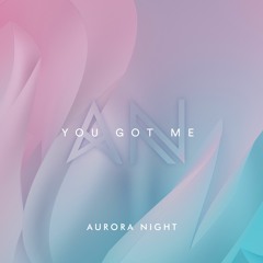 Aurora Night - You Got Me