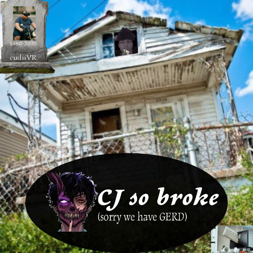 Cj so broke (sorry we have GERD)