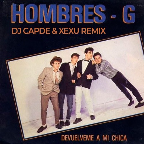 (Sufre Mamón) Devuélveme A Mi Chica [DJ Capde & Xexu Remix] - Hombres G [FREE DW]